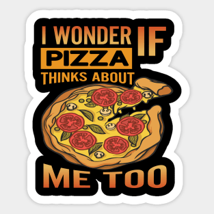 I Wonder if Pizza Thinks About Me Too - For Pizza Lovers Sticker